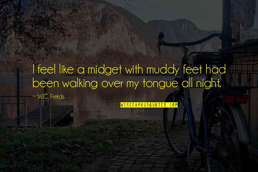 Over Drinking Quotes By W.C. Fields: I feel like a midget with muddy feet