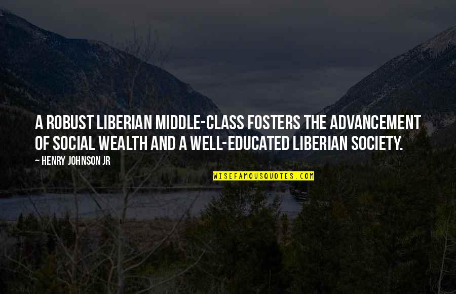 Over Educated Quotes By Henry Johnson Jr: A robust Liberian middle-class fosters the advancement of