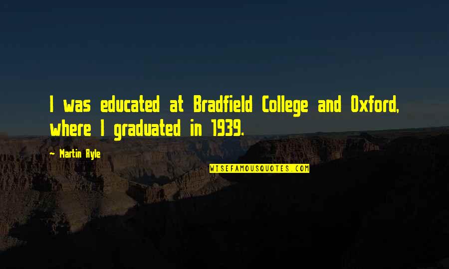 Over Educated Quotes By Martin Ryle: I was educated at Bradfield College and Oxford,