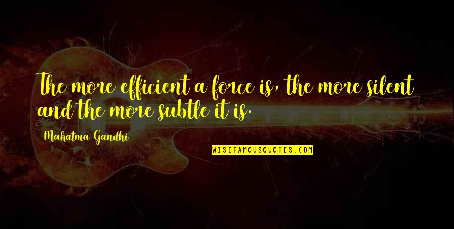 Over Efficient Quotes By Mahatma Gandhi: The more efficient a force is, the more