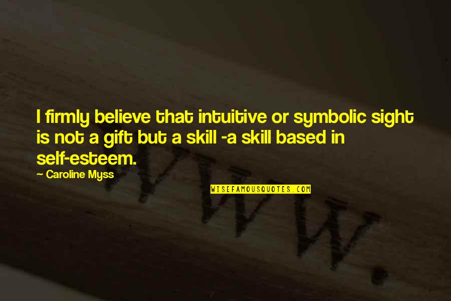 Over Esteem Gift Quotes By Caroline Myss: I firmly believe that intuitive or symbolic sight