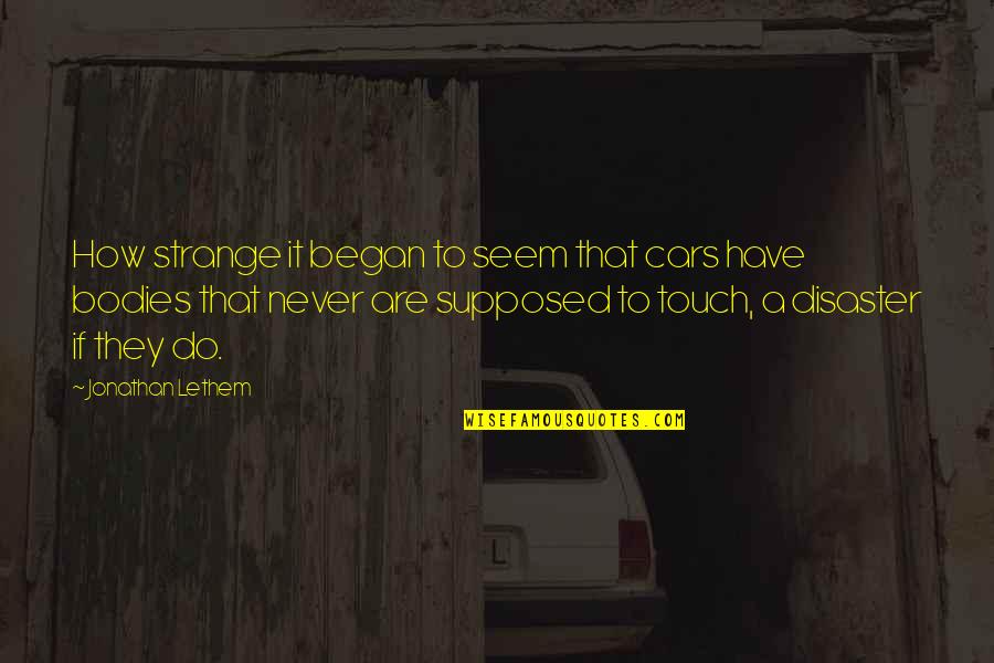 Over Esteem Gift Quotes By Jonathan Lethem: How strange it began to seem that cars