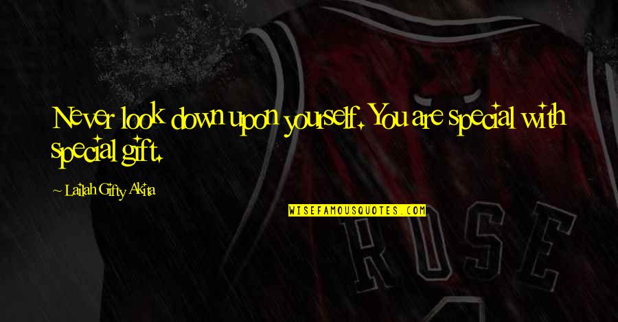 Over Esteem Gift Quotes By Lailah Gifty Akita: Never look down upon yourself. You are special