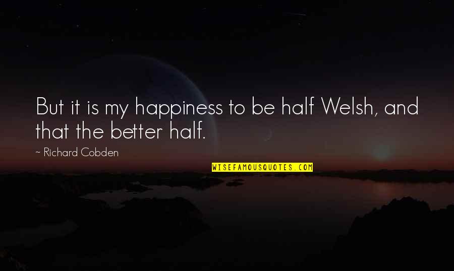 Over Esteem Gift Quotes By Richard Cobden: But it is my happiness to be half