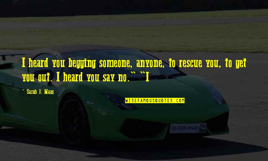 Over Esteem Gift Quotes By Sarah J. Maas: I heard you begging someone, anyone, to rescue