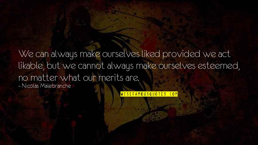 Over Esteemed Quotes By Nicolas Malebranche: We can always make ourselves liked provided we Over Esteemed Quotes By Nicolas Malebranche: We can always make ourselves liked provided we