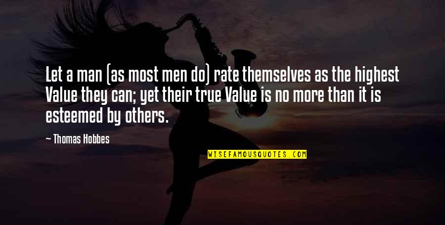 Over Esteemed Quotes By Thomas Hobbes: Let a man (as most men do) rate Over Esteemed Quotes By Thomas Hobbes: Let a man (as most men do) rate