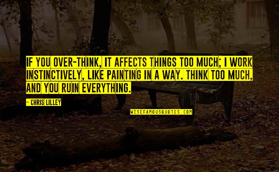 Over Everything Quotes By Chris Lilley: If you over-think, it affects things too much;