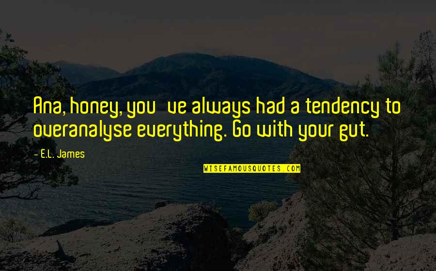 Over Everything Quotes By E.L. James: Ana, honey, you've always had a tendency to