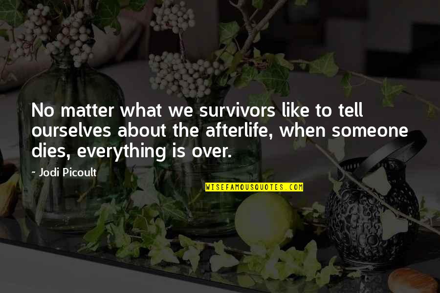 Over Everything Quotes By Jodi Picoult: No matter what we survivors like to tell