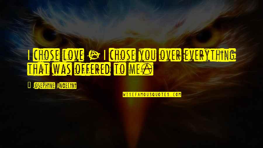Over Everything Quotes By Josephine Angelini: I chose love - I chose you over
