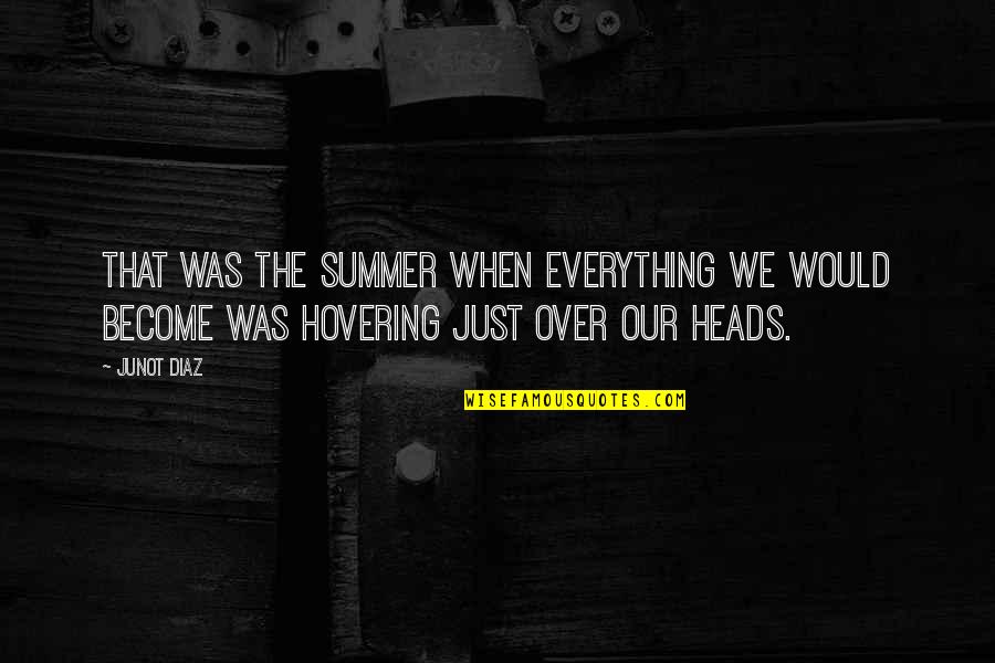 Over Everything Quotes By Junot Diaz: That was the summer when everything we would