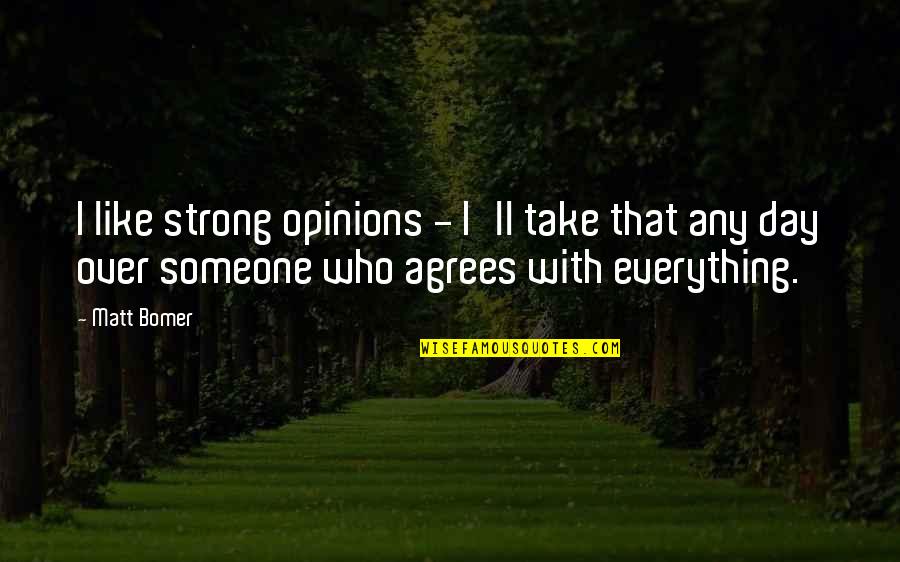 Over Everything Quotes By Matt Bomer: I like strong opinions - I'll take that