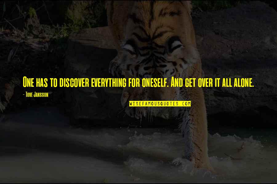 Over Everything Quotes By Tove Jansson: One has to discover everything for oneself. And