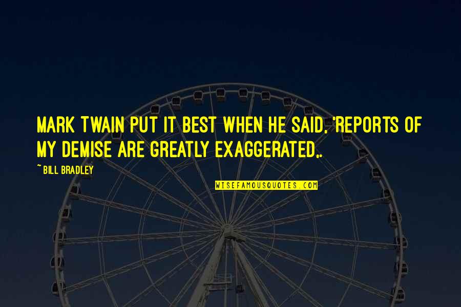 Over Exaggerated Quotes By Bill Bradley: Mark Twain put it best when he said,