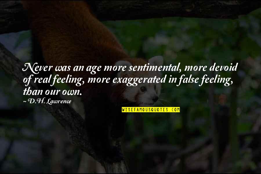 Over Exaggerated Quotes By D.H. Lawrence: Never was an age more sentimental, more devoid