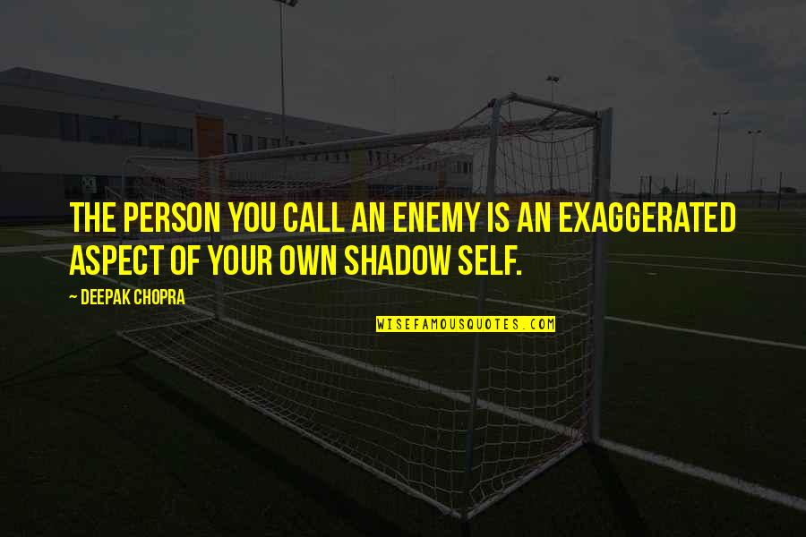 Over Exaggerated Quotes By Deepak Chopra: The person you call an enemy is an