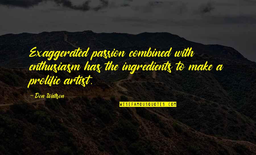 Over Exaggerated Quotes By Don Watson: Exaggerated passion combined with enthusiasm has the ingredients