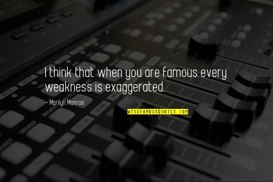 Over Exaggerated Quotes By Marilyn Monroe: I think that when you are famous every