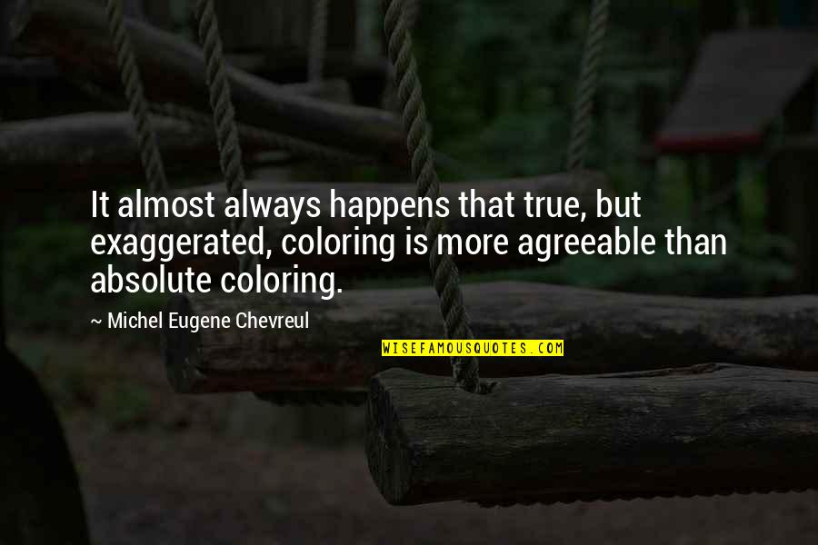 Over Exaggerated Quotes By Michel Eugene Chevreul: It almost always happens that true, but exaggerated,