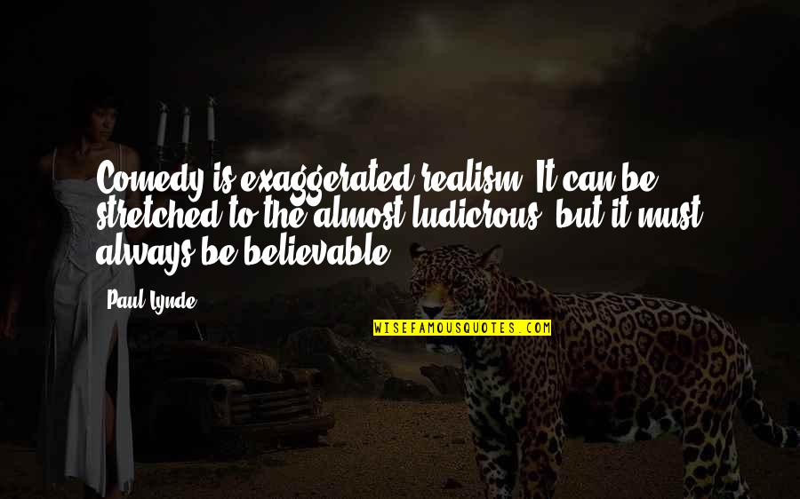 Over Exaggerated Quotes By Paul Lynde: Comedy is exaggerated realism. It can be stretched
