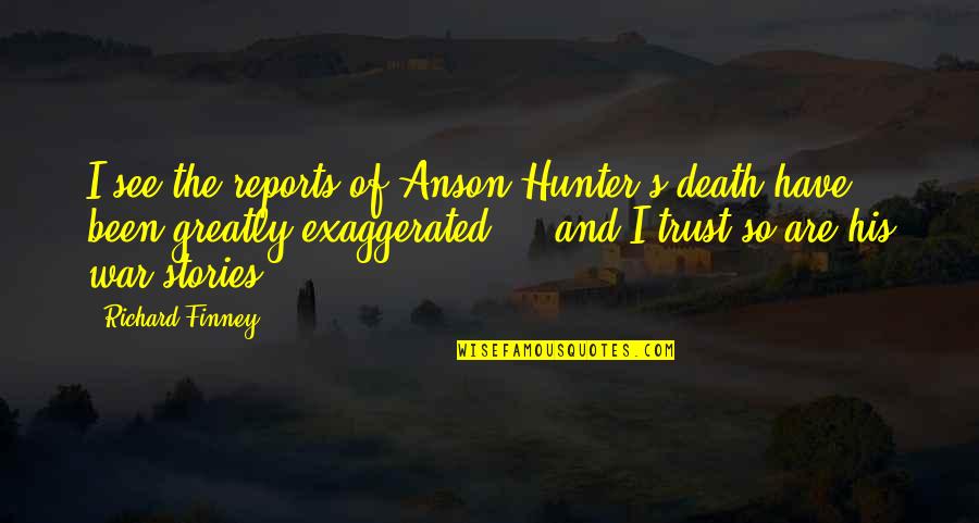 Over Exaggerated Quotes By Richard Finney: I see the reports of Anson Hunter's death