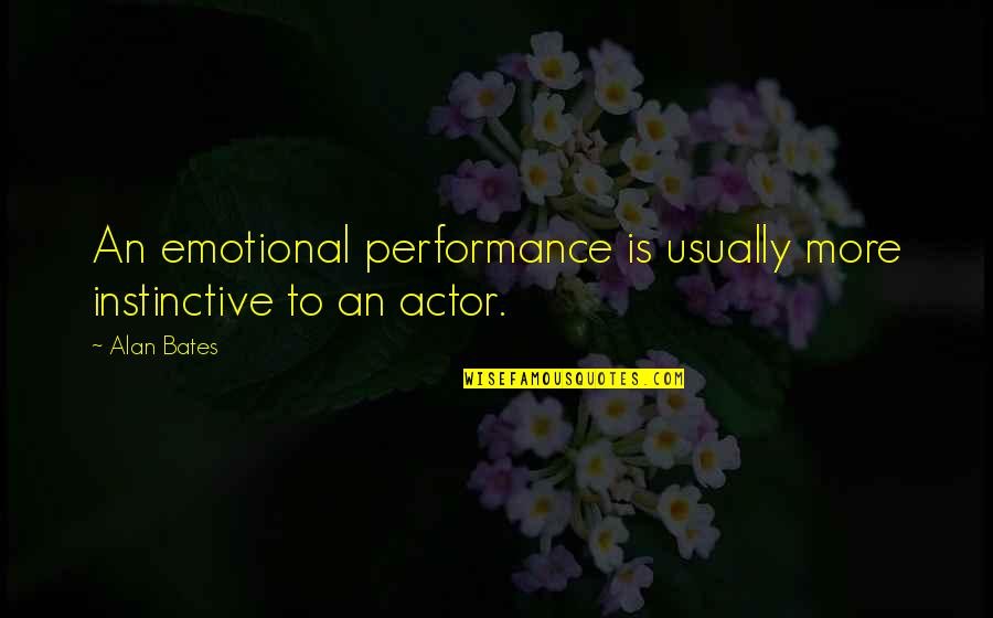 Over Exaggerating Quotes By Alan Bates: An emotional performance is usually more instinctive to