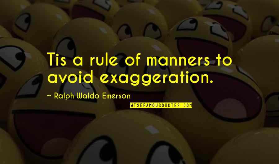 Over Exaggerating Quotes By Ralph Waldo Emerson: Tis a rule of manners to avoid exaggeration.