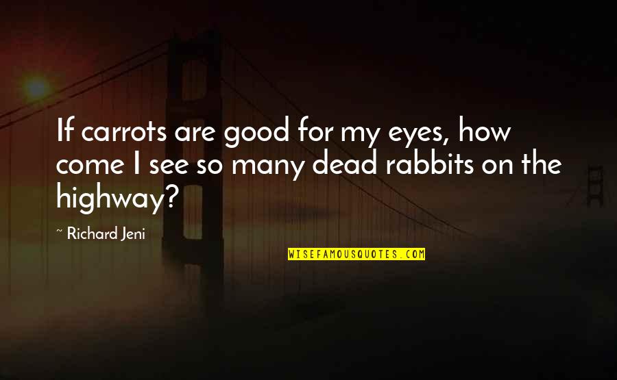 Over Exaggerating Quotes By Richard Jeni: If carrots are good for my eyes, how