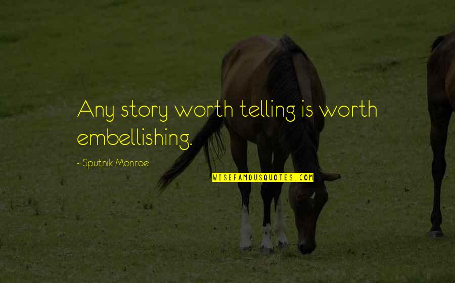 Over Exaggerating Quotes By Sputnik Monroe: Any story worth telling is worth embellishing.