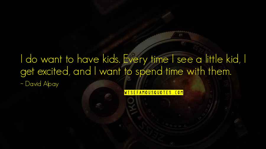 Over Excited Kids Quotes By David Alpay: I do want to have kids. Every time