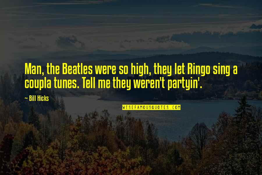 Over Expectation Kills Your Happiness Quotes By Bill Hicks: Man, the Beatles were so high, they let Over Expectation Kills Your Happiness Quotes By Bill Hicks: Man, the Beatles were so high, they let