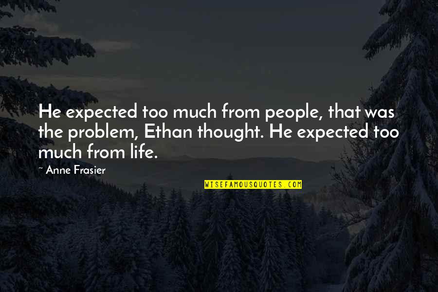 Over Expectations Quotes By Anne Frasier: He expected too much from people, that was