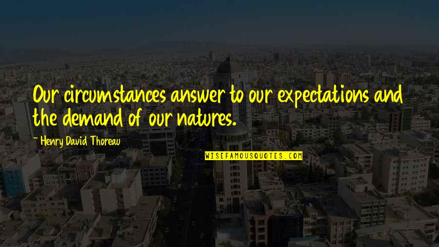 Over Expectations Quotes By Henry David Thoreau: Our circumstances answer to our expectations and the