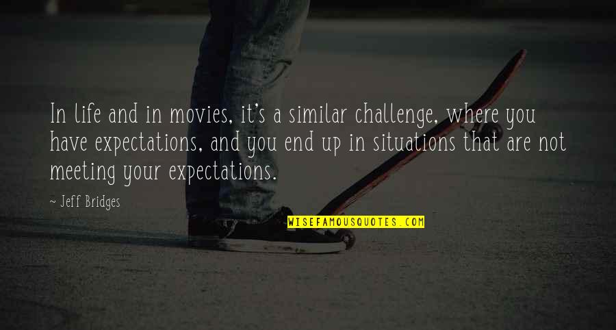 Over Expectations Quotes By Jeff Bridges: In life and in movies, it's a similar