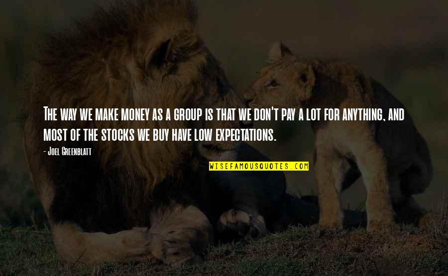 Over Expectations Quotes By Joel Greenblatt: The way we make money as a group