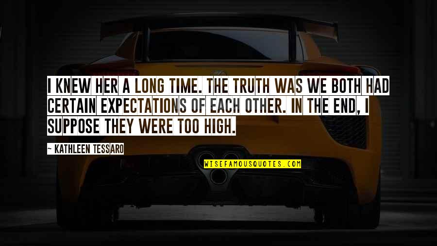 Over Expectations Quotes By Kathleen Tessaro: I knew her a long time. The truth