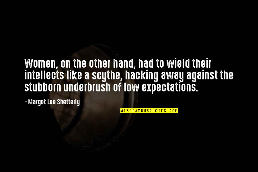 Over Expectations Quotes By Margot Lee Shetterly: Women, on the other hand, had to wield