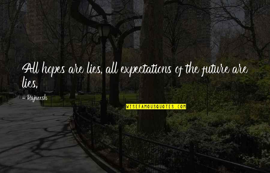 Over Expectations Quotes By Rajneesh: All hopes are lies, all expectations of the