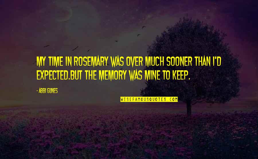 Over Expected Quotes By Abbi Glines: My time in Rosemary was over much sooner