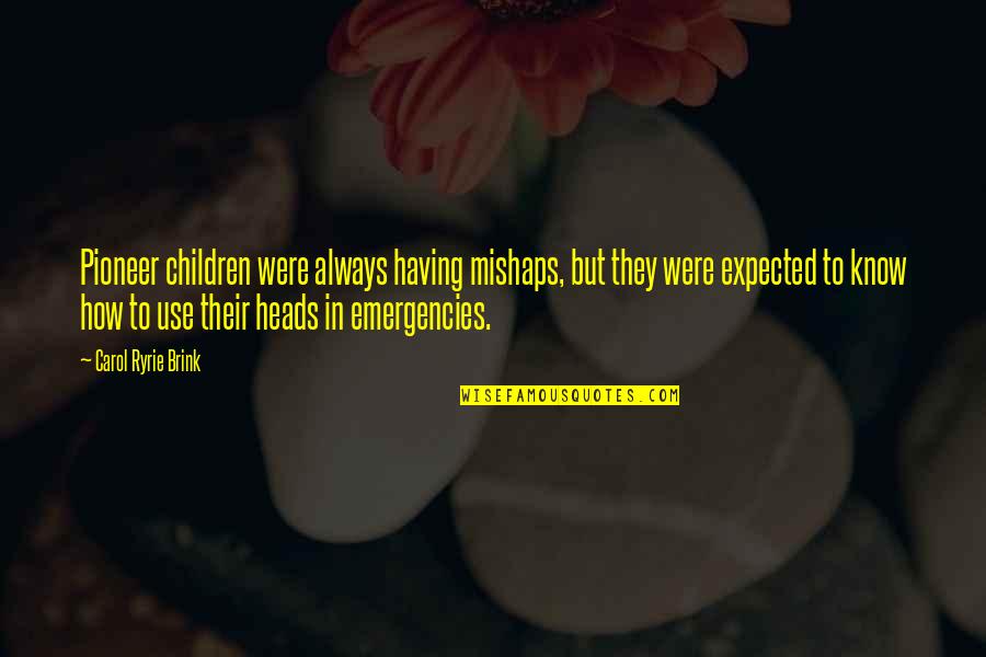 Over Expected Quotes By Carol Ryrie Brink: Pioneer children were always having mishaps, but they