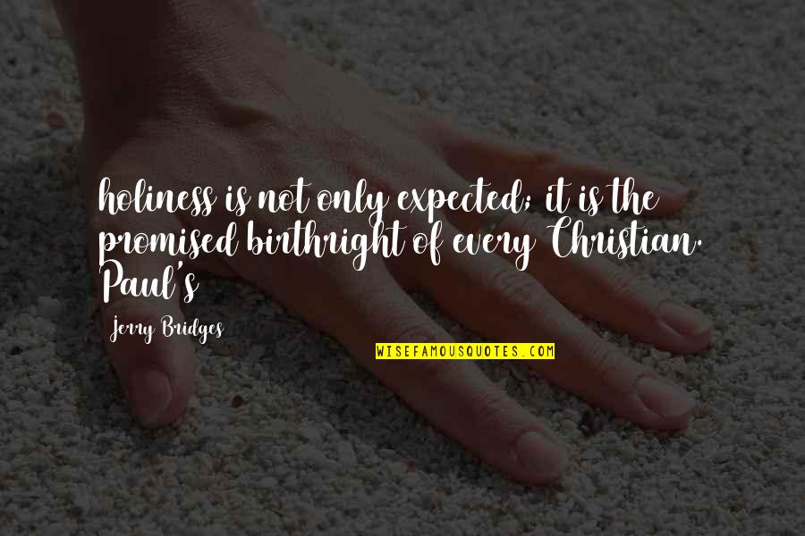 Over Expected Quotes By Jerry Bridges: holiness is not only expected; it is the
