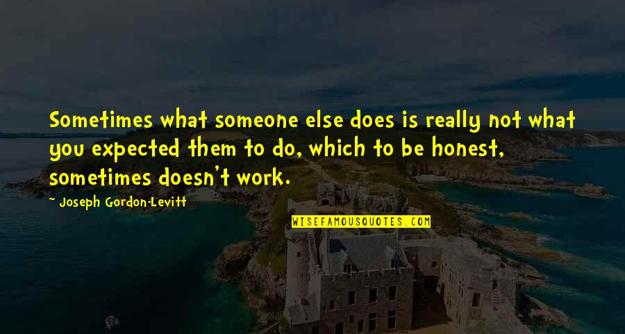 Over Expected Quotes By Joseph Gordon-Levitt: Sometimes what someone else does is really not