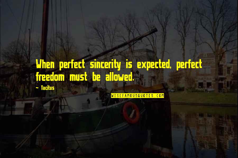 Over Expected Quotes By Tacitus: When perfect sincerity is expected, perfect freedom must