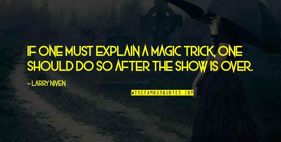 Over Explain Quotes By Larry Niven: If one must explain a magic trick, one