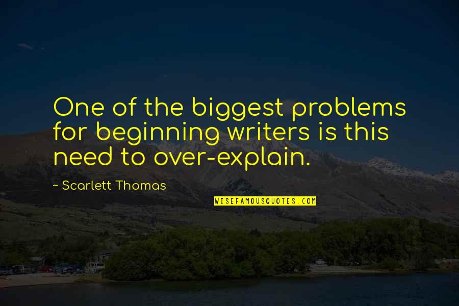 Over Explain Quotes By Scarlett Thomas: One of the biggest problems for beginning writers