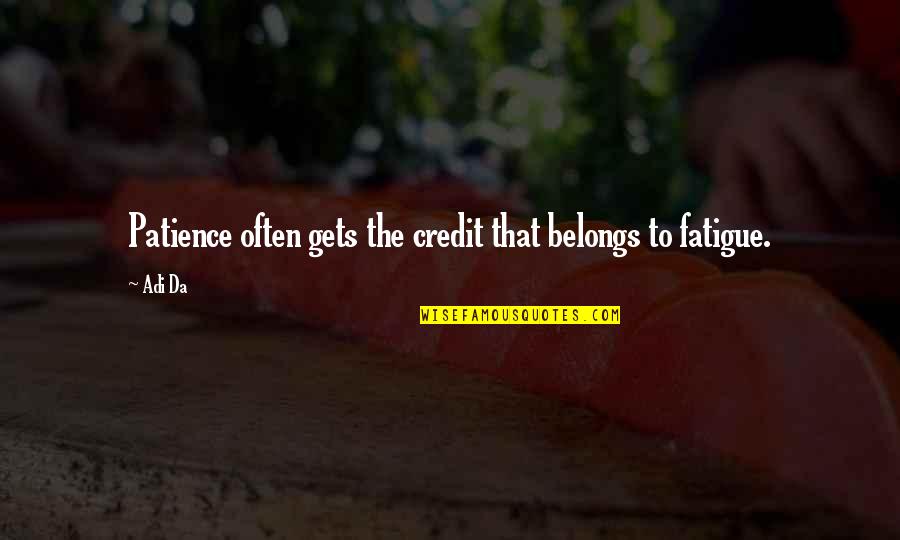 Over Fatigue Quotes By Adi Da: Patience often gets the credit that belongs to