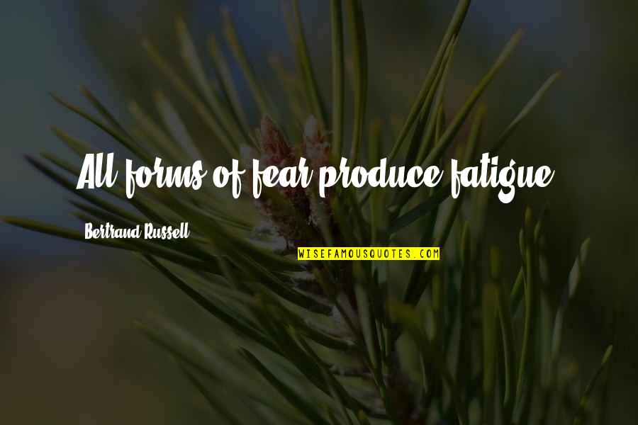 Over Fatigue Quotes By Bertrand Russell: All forms of fear produce fatigue.