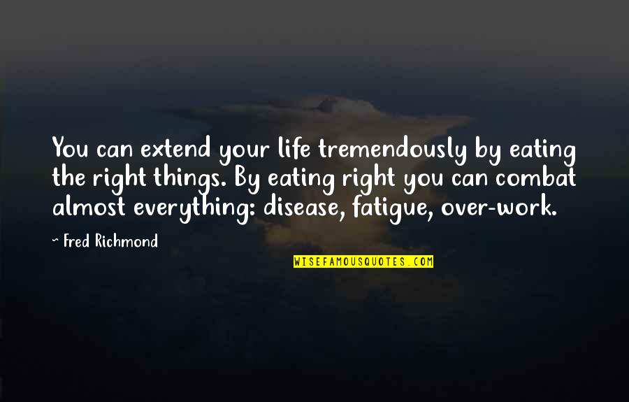 Over Fatigue Quotes By Fred Richmond: You can extend your life tremendously by eating