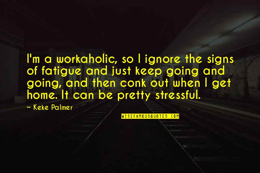 Over Fatigue Quotes By Keke Palmer: I'm a workaholic, so I ignore the signs